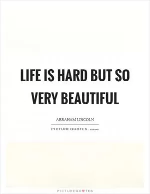 Life is hard but so very beautiful Picture Quote #1