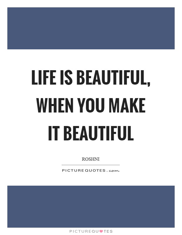 Life is beautiful, when you make it beautiful Picture Quote #1