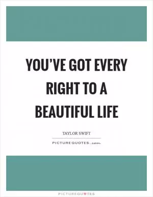 You’ve got every right to a beautiful life Picture Quote #1