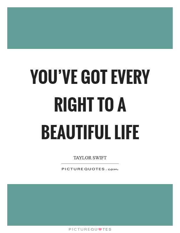 You've got every right to a beautiful life Picture Quote #1