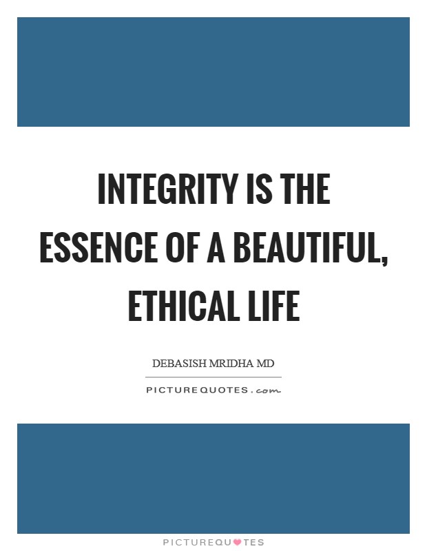 Integrity is the essence of a beautiful, ethical life Picture Quote #1