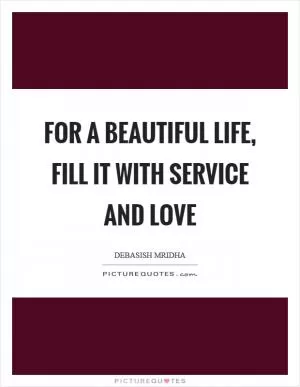 For a beautiful life, fill it with service and love Picture Quote #1