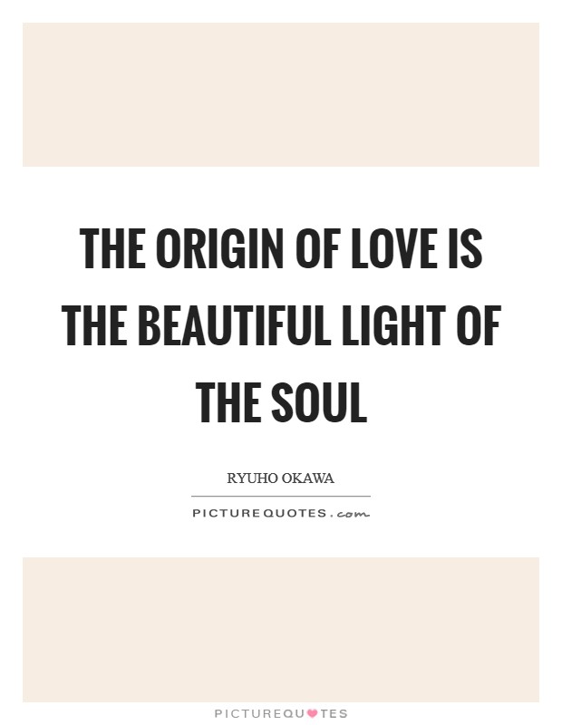 The origin of love is the beautiful light of the soul Picture Quote #1