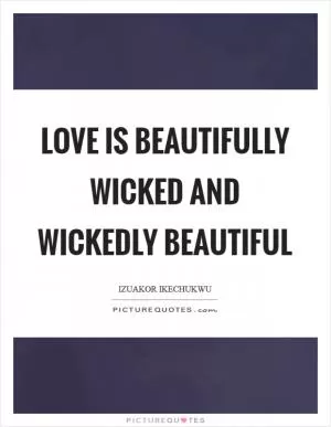 Love is beautifully wicked and wickedly beautiful Picture Quote #1