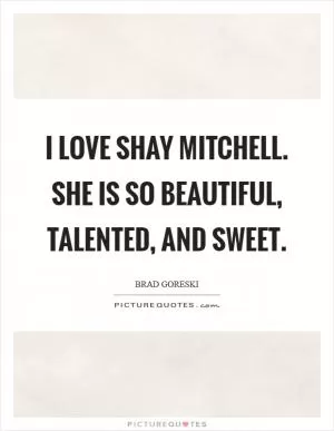 I love Shay Mitchell. She is so beautiful, talented, and sweet Picture Quote #1