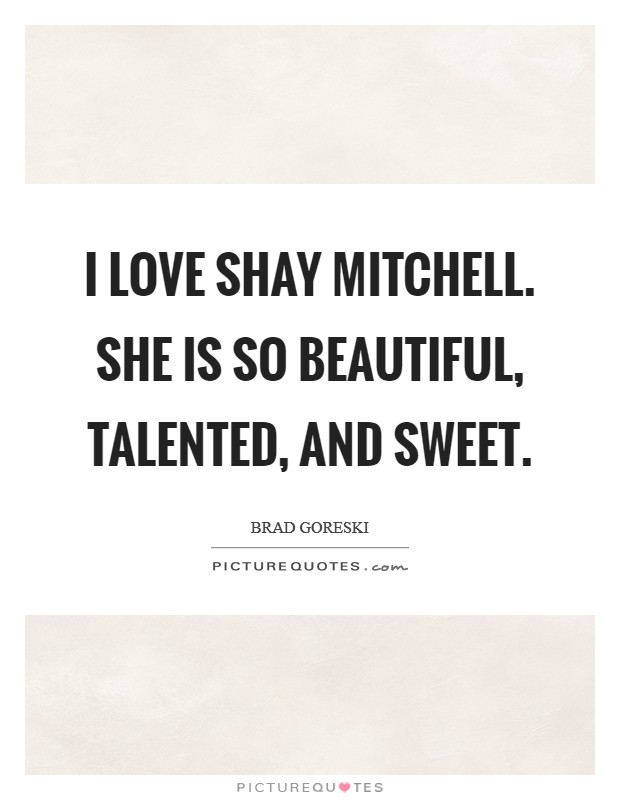 I love Shay Mitchell. She is so beautiful, talented, and sweet. Picture Quote #1
