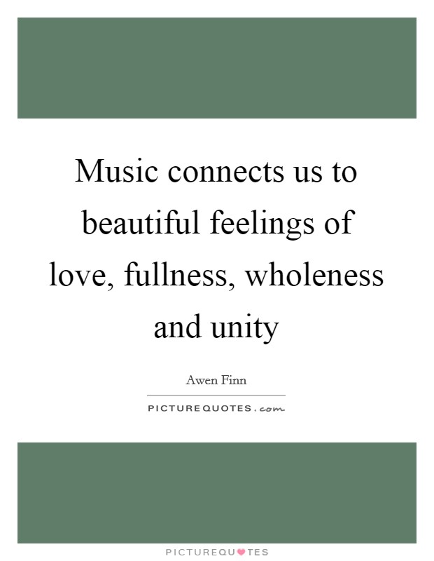 Music connects us to beautiful feelings of love, fullness, wholeness and unity Picture Quote #1
