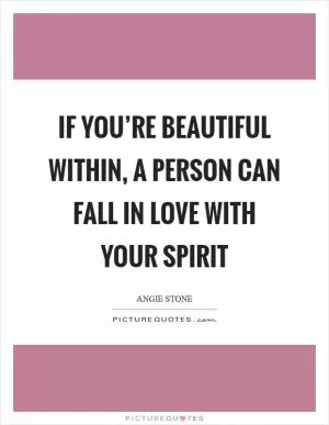 If you’re beautiful within, a person can fall in love with your spirit Picture Quote #1