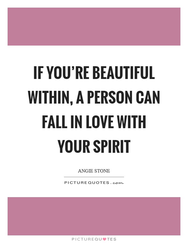 If you're beautiful within, a person can fall in love with your spirit Picture Quote #1