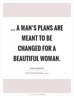 ... a man’s plans are meant to be changed for a beautiful woman Picture Quote #1