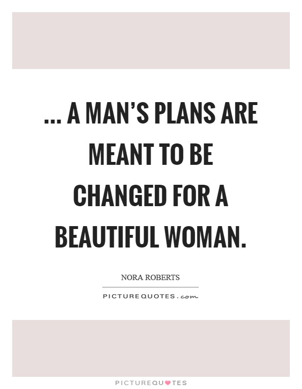 ... a man's plans are meant to be changed for a beautiful woman. Picture Quote #1