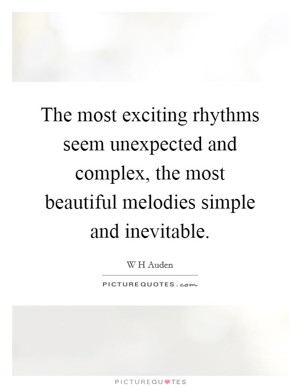 The most exciting rhythms seem unexpected and complex, the most beautiful melodies simple and inevitable. Picture Quote #1