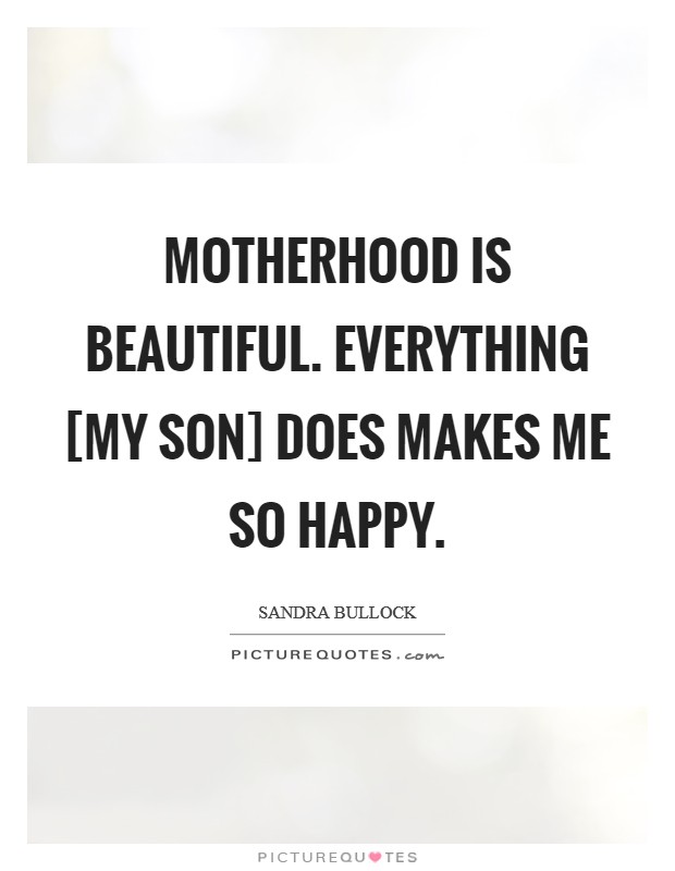 Motherhood is beautiful. Everything [my son] does makes me so happy. Picture Quote #1