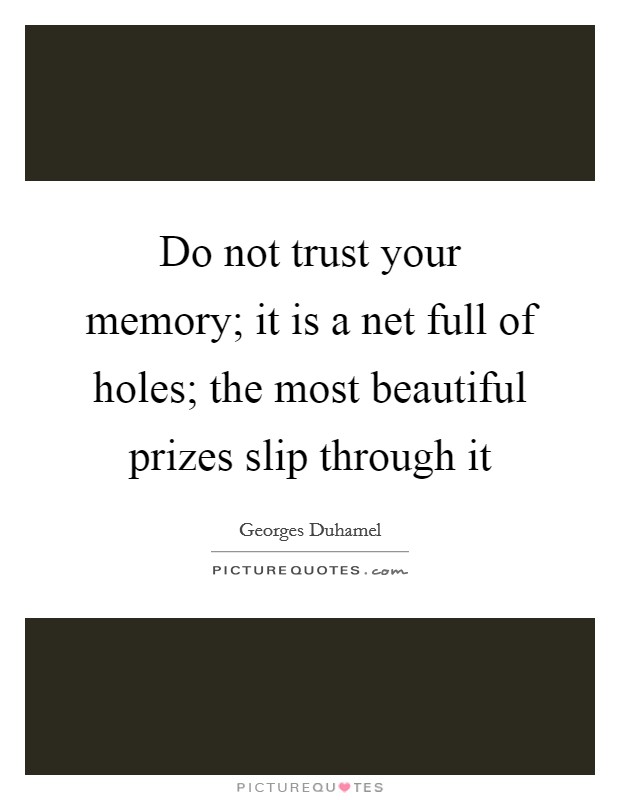 Do not trust your memory; it is a net full of holes; the most beautiful prizes slip through it Picture Quote #1