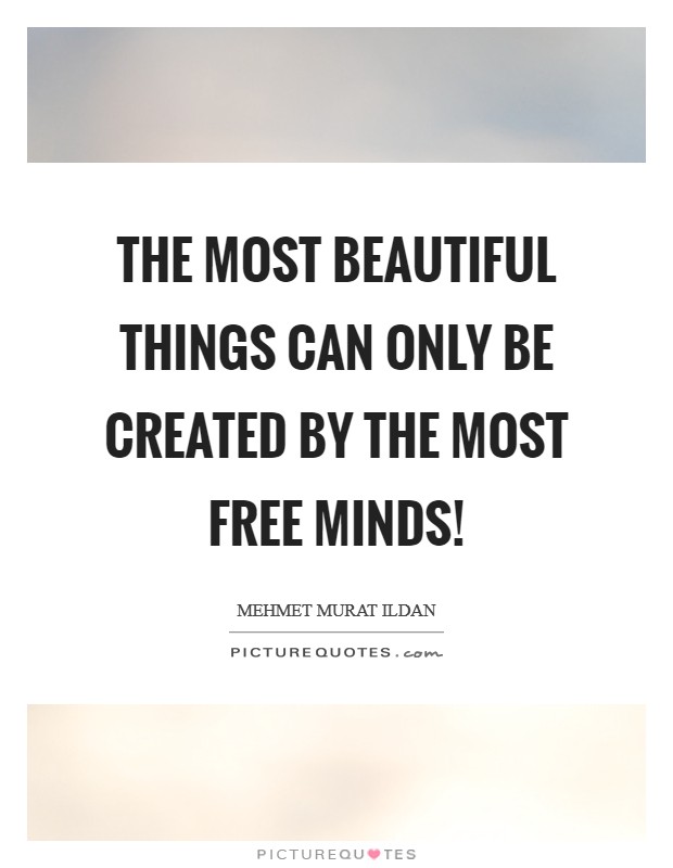 The most beautiful things can only be created by the most free minds! Picture Quote #1