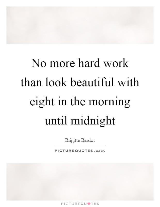 No more hard work than look beautiful with eight in the morning until midnight Picture Quote #1