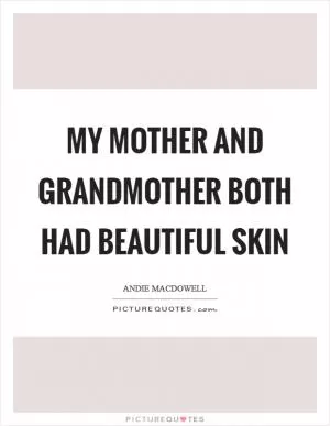 My mother and grandmother both had beautiful skin Picture Quote #1