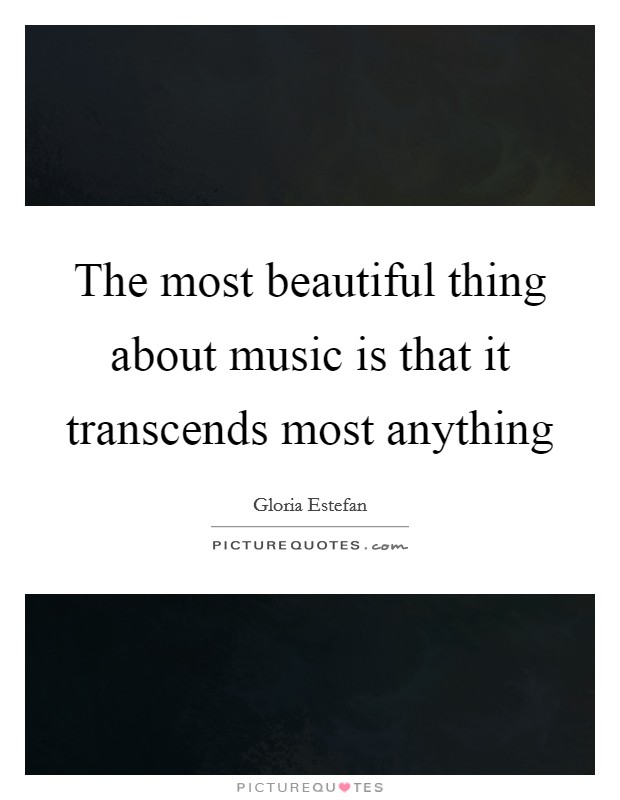 The most beautiful thing about music is that it transcends most anything Picture Quote #1