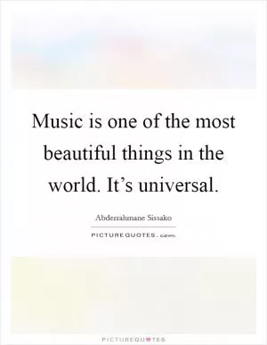 Music is one of the most beautiful things in the world. It’s universal Picture Quote #1