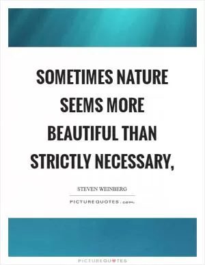 Sometimes nature seems more beautiful than strictly necessary, Picture Quote #1