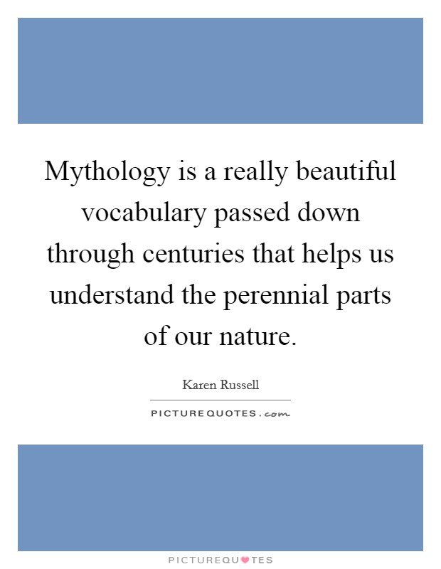 Mythology is a really beautiful vocabulary passed down through centuries that helps us understand the perennial parts of our nature. Picture Quote #1