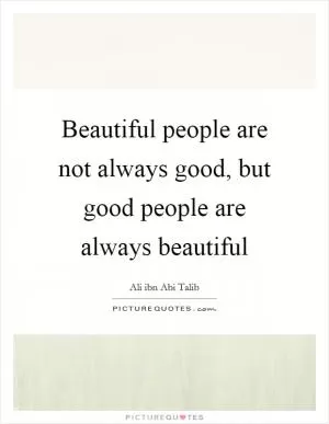 Beautiful people are not always good, but good people are always beautiful Picture Quote #1