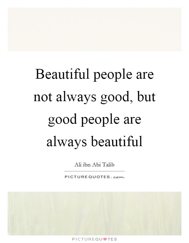 Beautiful people are not always good, but good people are always beautiful Picture Quote #1