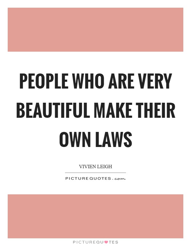 People who are very beautiful make their own laws Picture Quote #1
