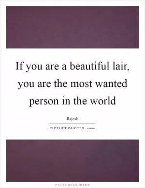 If you are a beautiful lair, you are the most wanted person in the world Picture Quote #1