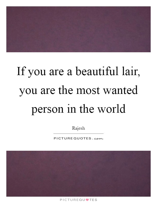 If you are a beautiful lair, you are the most wanted person in the world Picture Quote #1