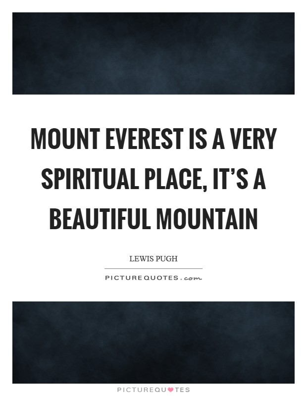 Mount Everest is a very spiritual place, it's a beautiful mountain Picture Quote #1
