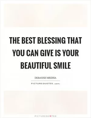 The best blessing that you can give is your beautiful smile Picture Quote #1