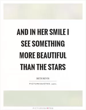 And in her smile I see something more beautiful than the stars Picture Quote #1