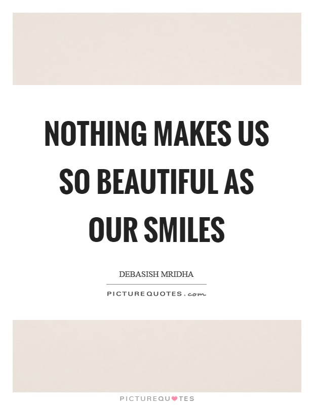 Nothing makes us so beautiful as our smiles Picture Quote #1