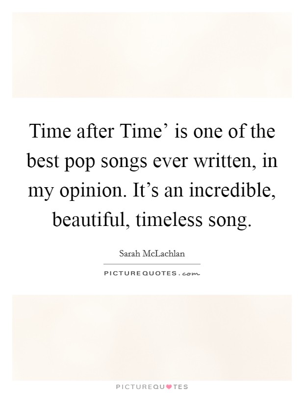 Time after Time' is one of the best pop songs ever written, in my opinion. It's an incredible, beautiful, timeless song. Picture Quote #1