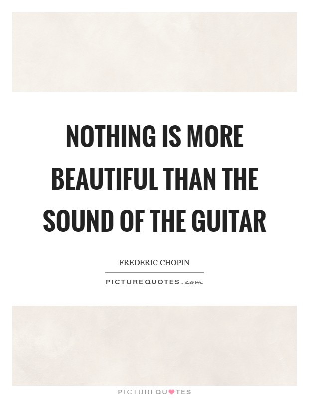Nothing is more beautiful than the sound of the guitar Picture Quote #1