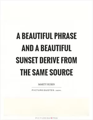 A beautiful phrase and a beautiful sunset derive from the same source Picture Quote #1