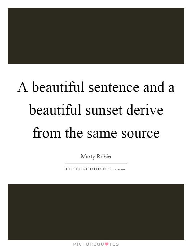 A beautiful sentence and a beautiful sunset derive from the same source Picture Quote #1