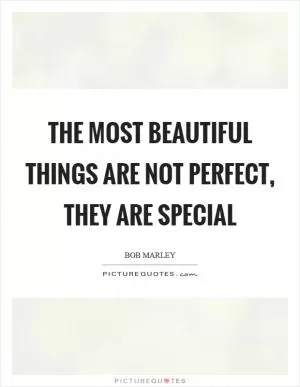The most beautiful things are not perfect, they are special Picture Quote #1