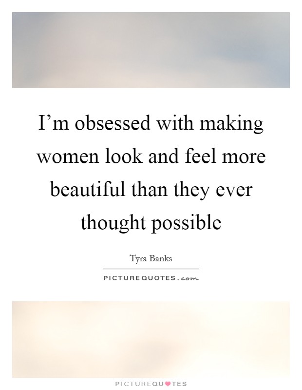 I'm obsessed with making women look and feel more beautiful than they ever thought possible Picture Quote #1