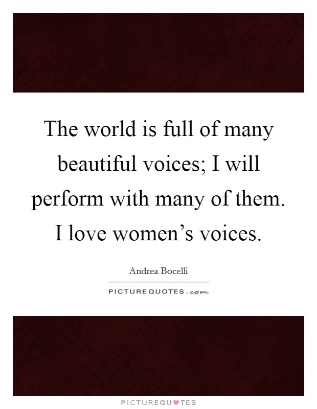 The world is full of many beautiful voices; I will perform with many of them. I love women's voices. Picture Quote #1