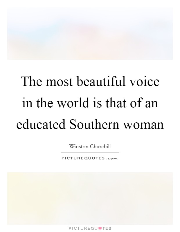 The most beautiful voice in the world is that of an educated Southern woman Picture Quote #1