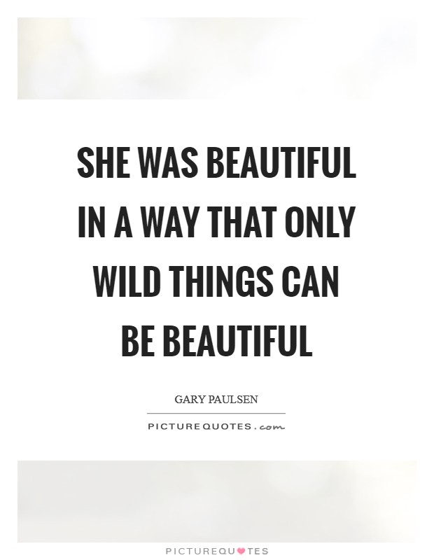 She was beautiful in a way that only wild things can be beautiful Picture Quote #1