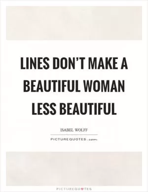 Lines don’t make a beautiful woman less beautiful Picture Quote #1