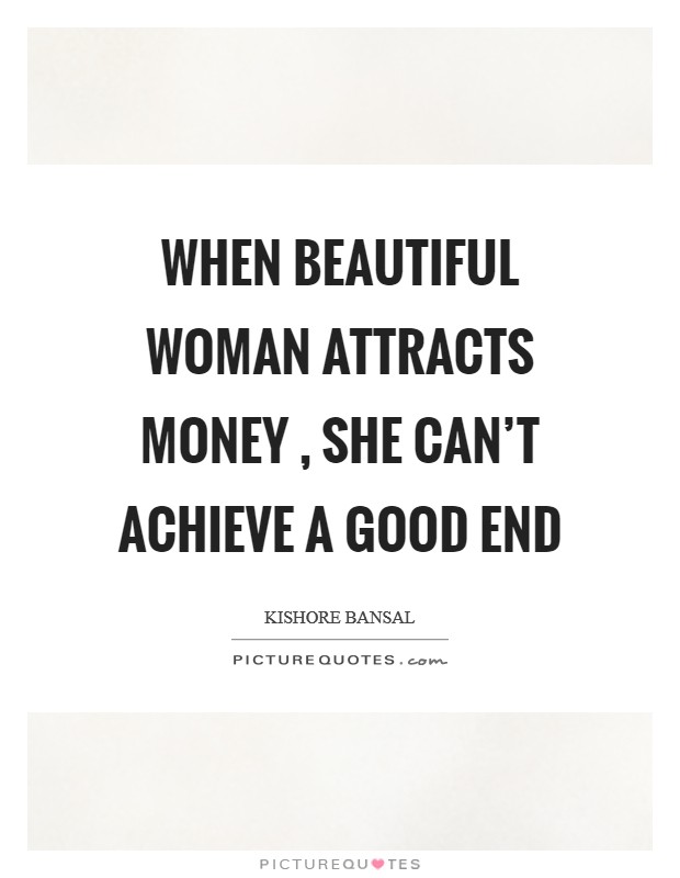 When beautiful woman attracts money , she can't achieve a good end Picture Quote #1