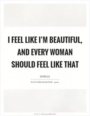 I feel like I’m beautiful, and every woman should feel like that Picture Quote #1
