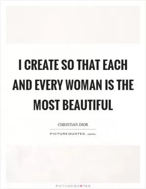 I create so that each and every woman is the most beautiful Picture Quote #1