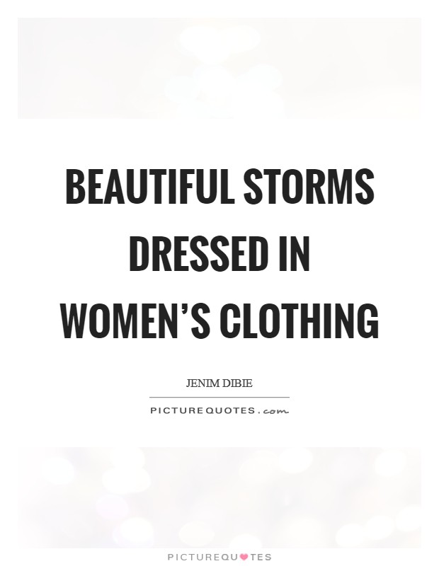 Beautiful storms dressed in women's clothing Picture Quote #1