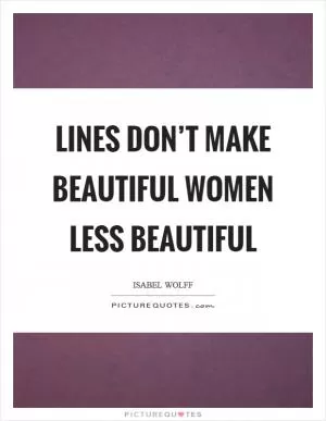Lines don’t make beautiful women less beautiful Picture Quote #1