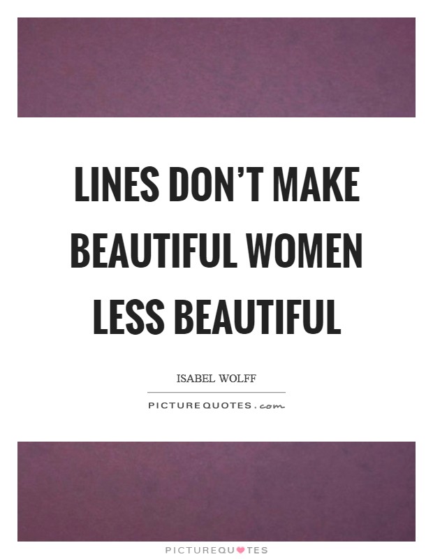 Lines don't make beautiful women less beautiful Picture Quote #1